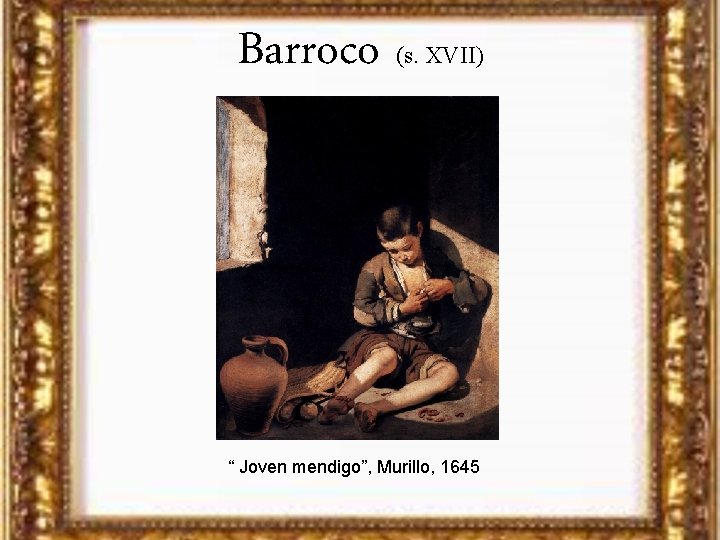 Barroco (s. XVII) “ Joven mendigo”, Murillo, 1645 