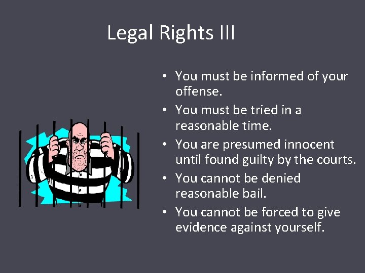 Legal Rights III • You must be informed of your offense. • You must