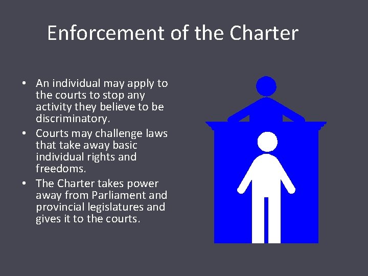 Enforcement of the Charter • An individual may apply to the courts to stop
