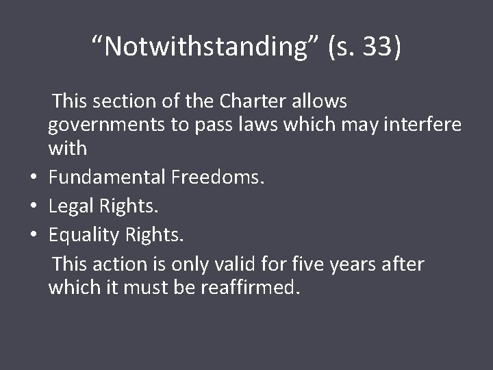 “Notwithstanding” (s. 33) This section of the Charter allows governments to pass laws which