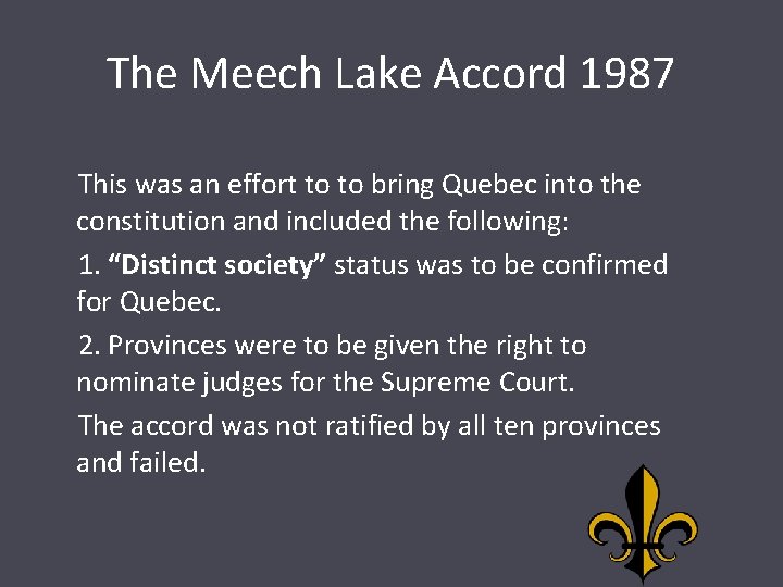 The Meech Lake Accord 1987 This was an effort to to bring Quebec into