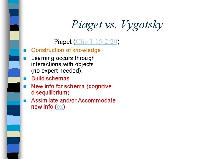 Piaget vs. Vygotsky Piaget (Clip 1: 15 -2: 20) n n n Construction of