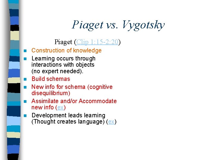 Piaget vs. Vygotsky Piaget (Clip 1: 15 -2: 20) n n n Construction of