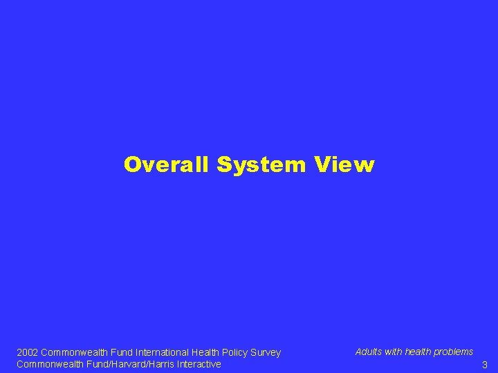 Overall System View 2002 Commonwealth Fund International Health Policy Survey Commonwealth Fund/Harvard/Harris Interactive Adults