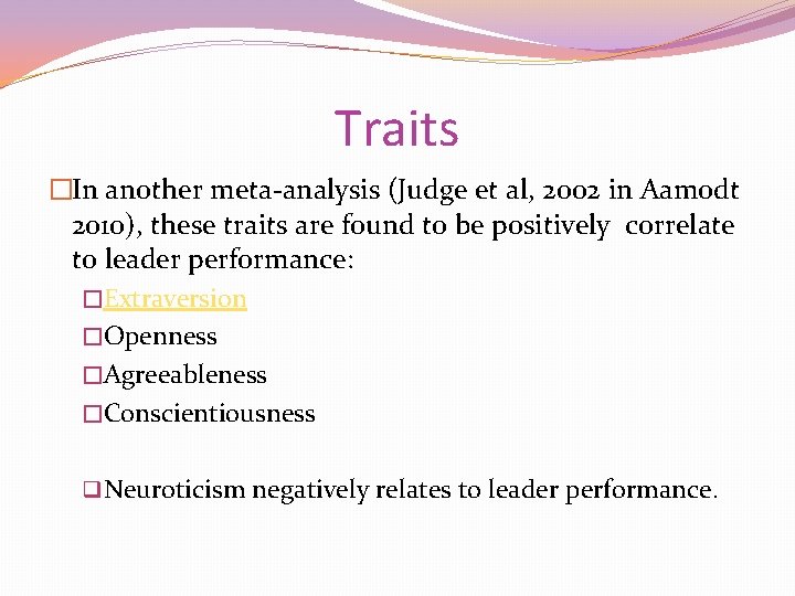 Traits �In another meta-analysis (Judge et al, 2002 in Aamodt 2010), these traits are