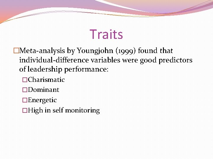 Traits �Meta-analysis by Youngjohn (1999) found that individual-difference variables were good predictors of leadership