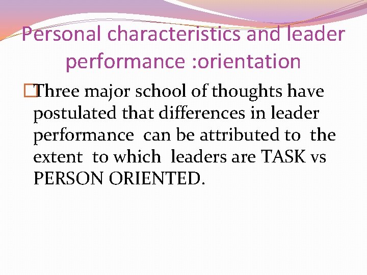 Personal characteristics and leader performance : orientation �Three major school of thoughts have postulated