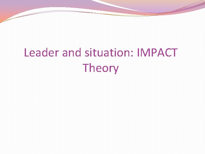 Leader and situation: IMPACT Theory 
