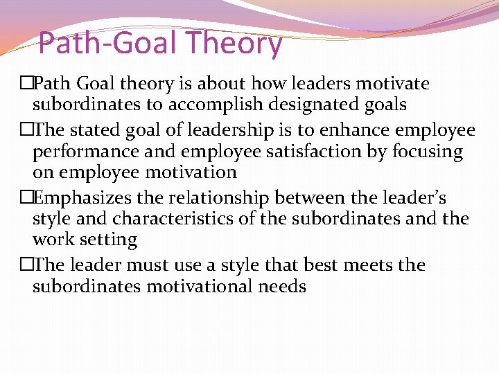 Path-Goal Theory �Path Goal theory is about how leaders motivate subordinates to accomplish designated