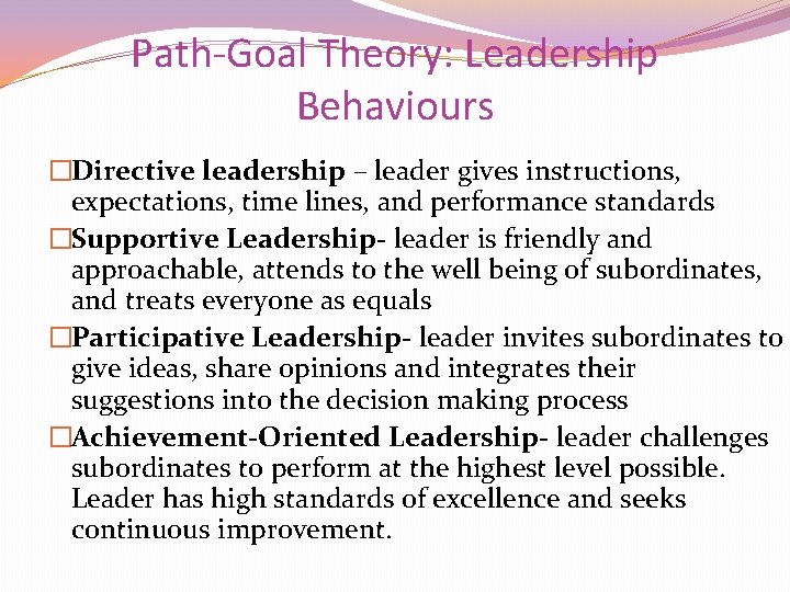 Path-Goal Theory: Leadership Behaviours �Directive leadership – leader gives instructions, expectations, time lines, and
