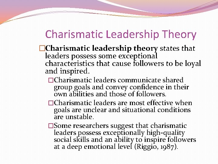 Charismatic Leadership Theory �Charismatic leadership theory states that leaders possess some exceptional characteristics that