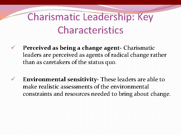 Charismatic Leadership: Key Characteristics ü Perceived as being a change agent- Charismatic leaders are