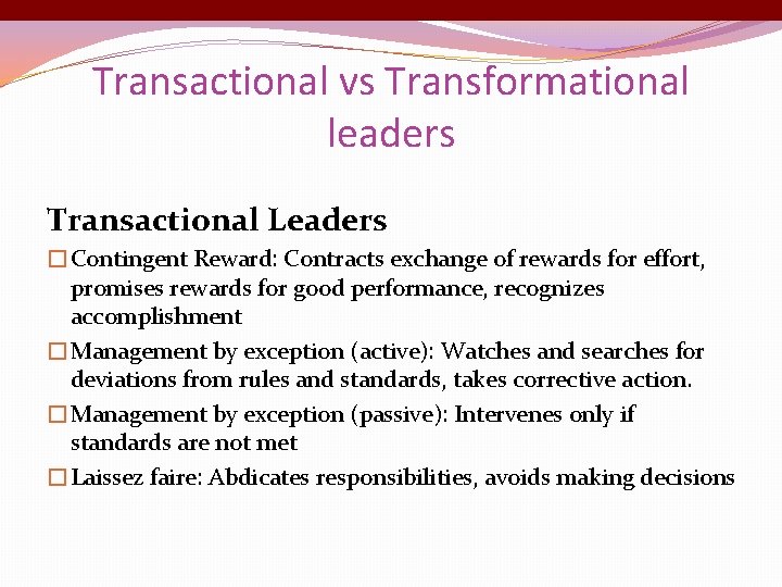 Transactional vs Transformational leaders Transactional Leaders �Contingent Reward: Contracts exchange of rewards for effort,