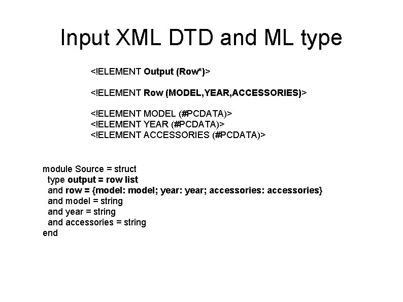 Input XML DTD and ML type <!ELEMENT Output (Row*)> <!ELEMENT Row (MODEL, YEAR, ACCESSORIES)>
