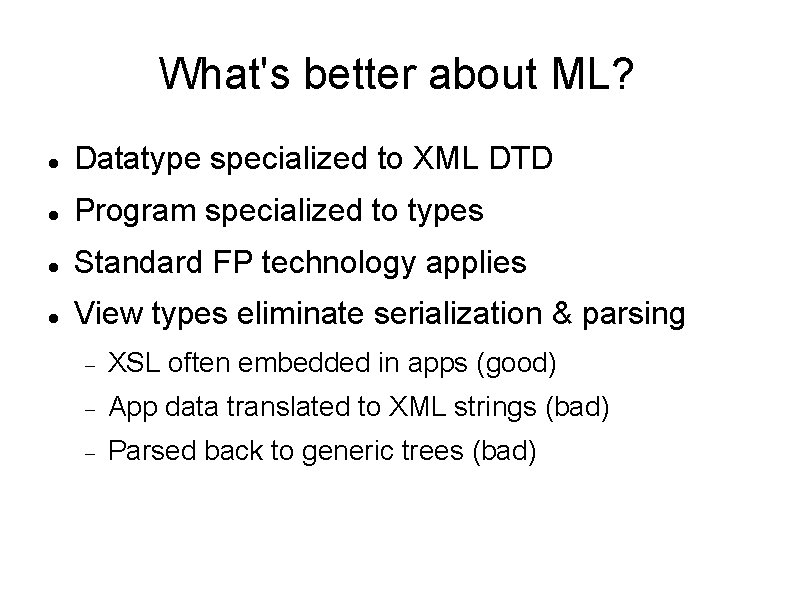 What's better about ML? Datatype specialized to XML DTD Program specialized to types Standard