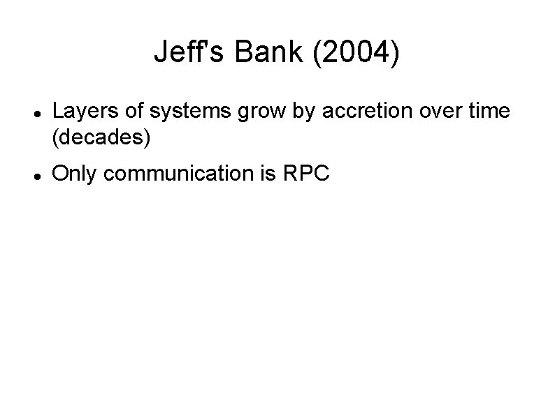 Jeff's Bank (2004) Layers of systems grow by accretion over time (decades) Only communication