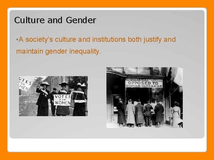 Culture and Gender • A society’s culture and institutions both justify and maintain gender
