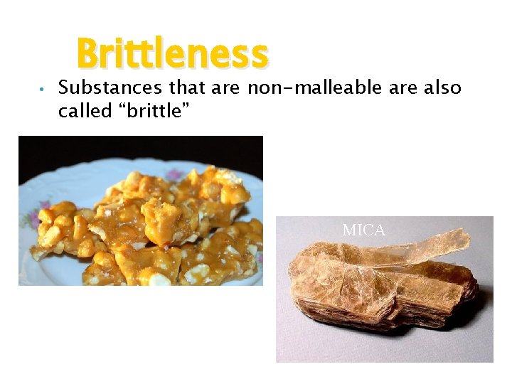 • Brittleness Substances that are non-malleable are also called “brittle” MICA • Brittleness Substances that are non-malleable are also called “brittle” MICA