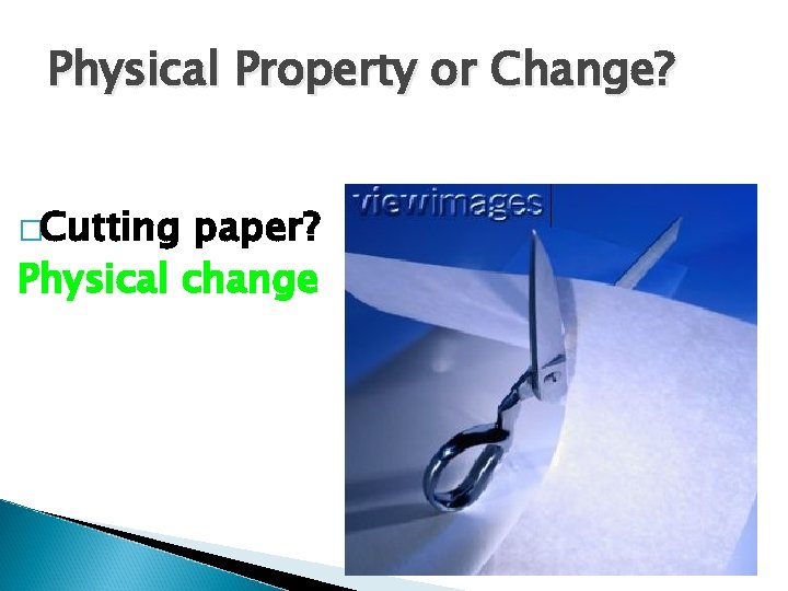 Physical Property or Change? �Cutting paper? Physical change Physical Property or Change? �Cutting paper? Physical change