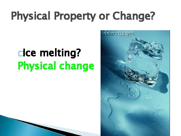 Physical Property or Change? �Ice melting? Physical change Physical Property or Change? �Ice melting? Physical change