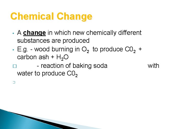 Chemical Change A change in which new chemically different substances are produced • E. Chemical Change A change in which new chemically different substances are produced • E.