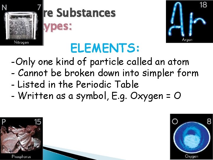 Pure Substances 2 types: ELEMENTS: -Only one kind of particle called an atom - Pure Substances 2 types: ELEMENTS: -Only one kind of particle called an atom -