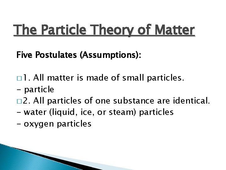 The Particle Theory of Matter Five Postulates (Assumptions): � 1. All matter is made The Particle Theory of Matter Five Postulates (Assumptions): � 1. All matter is made