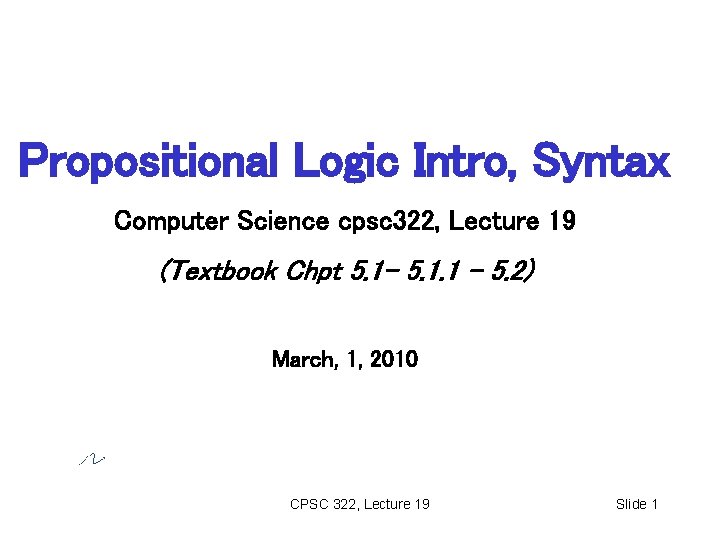 Propositional Logic Intro, Syntax Computer Science cpsc 322, Lecture 19 (Textbook Chpt 5. 1
