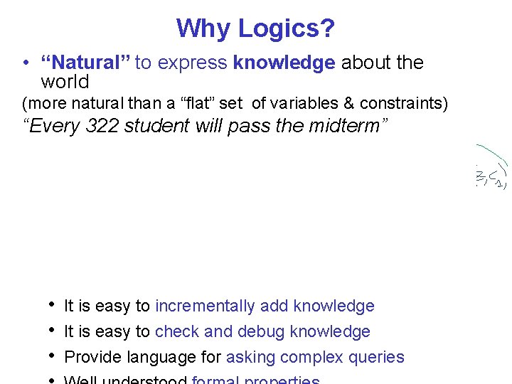 Why Logics? • “Natural” to express knowledge about the world (more natural than a