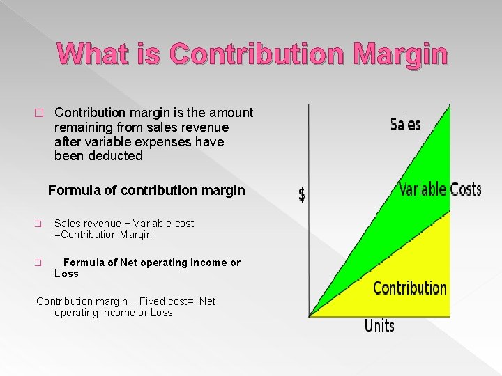 What is Contribution Margin � Contribution margin is the amount remaining from sales revenue