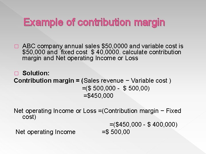 Example of contribution margin � ABC company annual sales $50, 0000 and variable cost