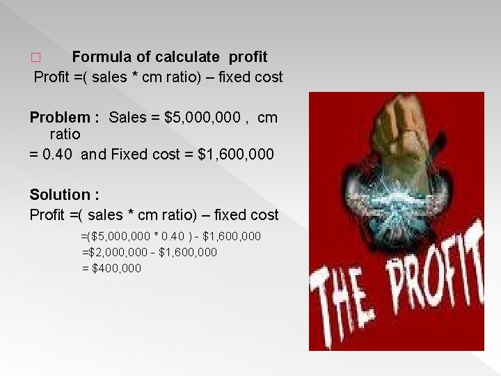 Formula of calculate profit Profit =( sales * cm ratio) – fixed cost �
