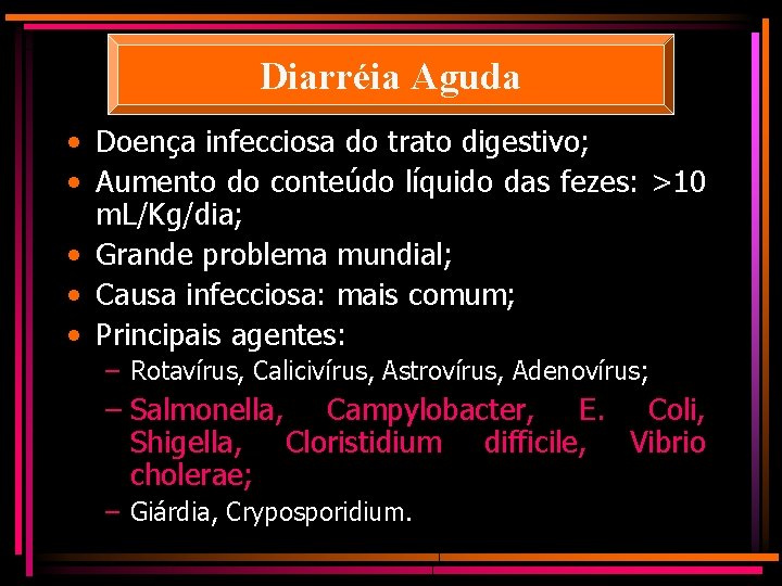 Diarréia Aguda • Doença infecciosa do trato digestivo; • Aumento do conteúdo líquido das