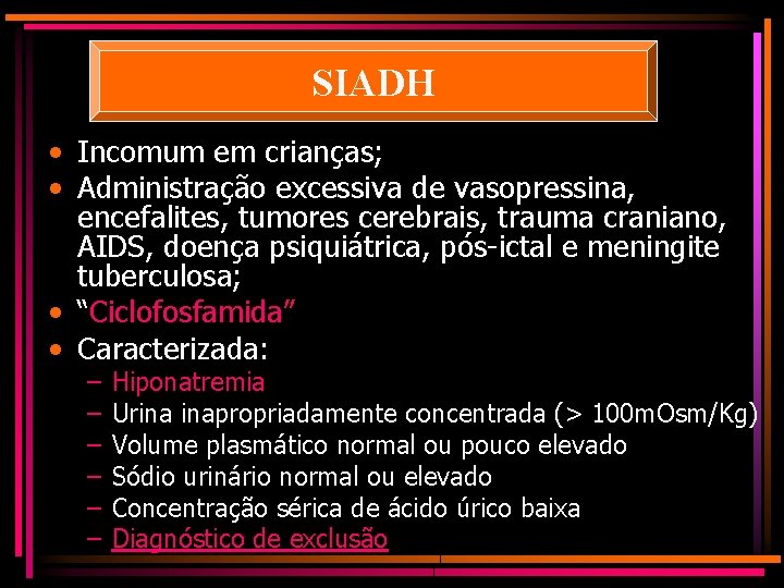 SIADH • Incomum em crianças; • Administração excessiva de vasopressina, encefalites, tumores cerebrais, trauma