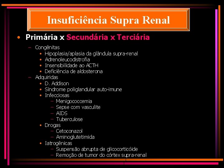 Insuficiência Supra Renal • Primária x Secundária x Terciária – Congênitas • Hipoplasia/aplasia da