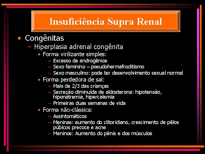 Insuficiência Supra Renal • Congênitas – Hiperplasia adrenal congênita • Forma virilizante simples: –