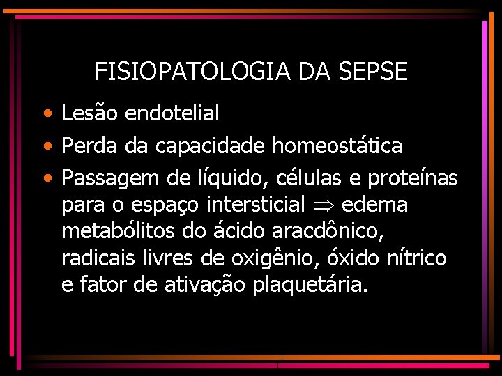 FISIOPATOLOGIA DA SEPSE • Lesão endotelial • Perda da capacidade homeostática • Passagem de