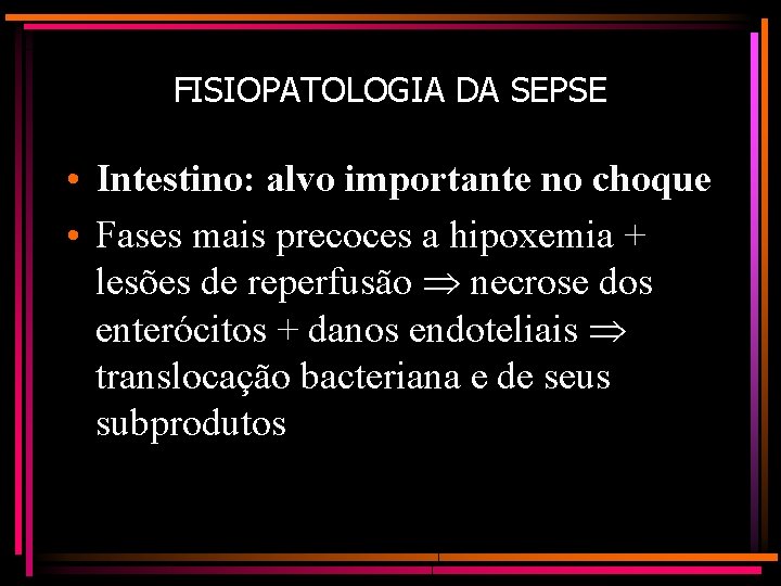 FISIOPATOLOGIA DA SEPSE • Intestino: alvo importante no choque • Fases mais precoces a