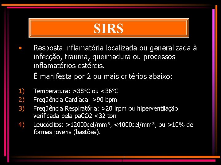 SIRS • Resposta inflamatória localizada ou generalizada à infecção, trauma, queimadura ou processos inflamatórios