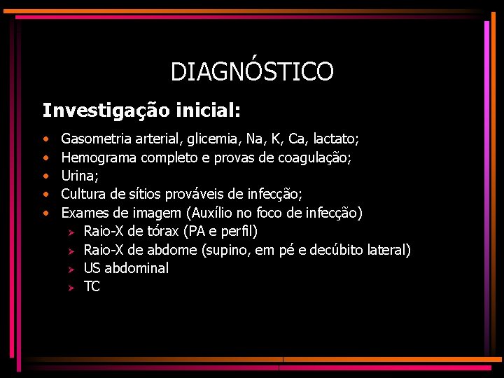 DIAGNÓSTICO Investigação inicial: • • • Gasometria arterial, glicemia, Na, K, Ca, lactato; Hemograma