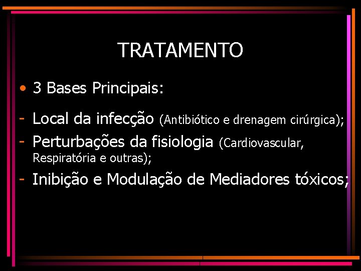 TRATAMENTO • 3 Bases Principais: - Local da infecção (Antibiótico e drenagem cirúrgica); -