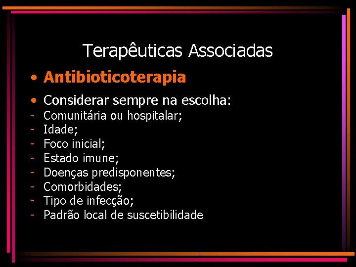 Terapêuticas Associadas • Antibioticoterapia • Considerar sempre na escolha: - Comunitária ou hospitalar; Idade;