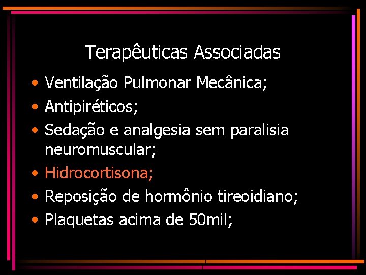 Terapêuticas Associadas • Ventilação Pulmonar Mecânica; • Antipiréticos; • Sedação e analgesia sem paralisia