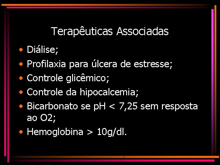 Terapêuticas Associadas • • • Diálise; Profilaxia para úlcera de estresse; Controle glicêmico; Controle