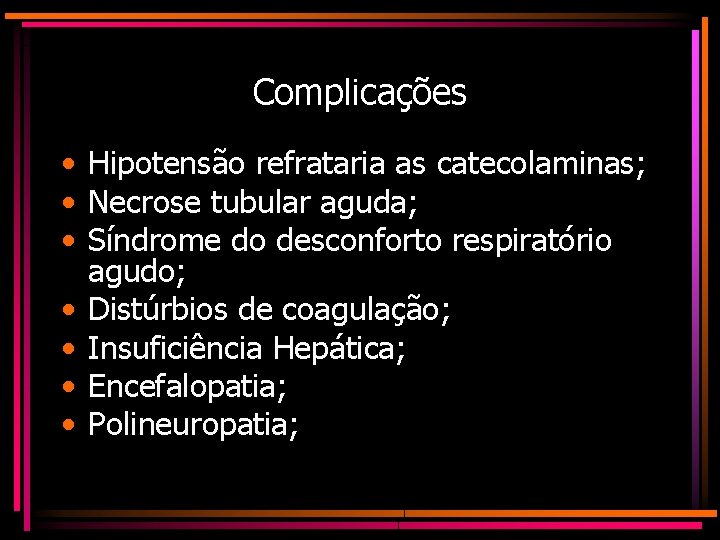 Complicações • Hipotensão refrataria as catecolaminas; • Necrose tubular aguda; • Síndrome do desconforto