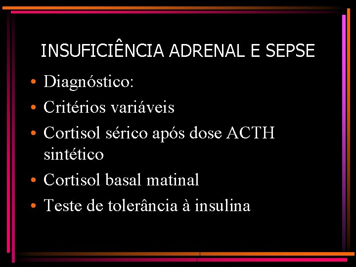 INSUFICIÊNCIA ADRENAL E SEPSE • Diagnóstico: • Critérios variáveis • Cortisol sérico após dose