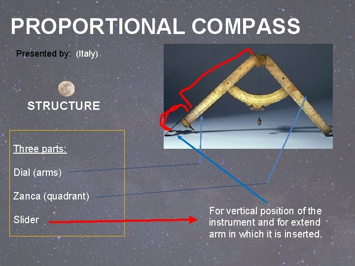 PROPORTIONAL COMPASS Presented by: (Italy) STRUCTURE Three parts: Dial (arms) Zanca (quadrant) Slider For PROPORTIONAL COMPASS Presented by: (Italy) STRUCTURE Three parts: Dial (arms) Zanca (quadrant) Slider For