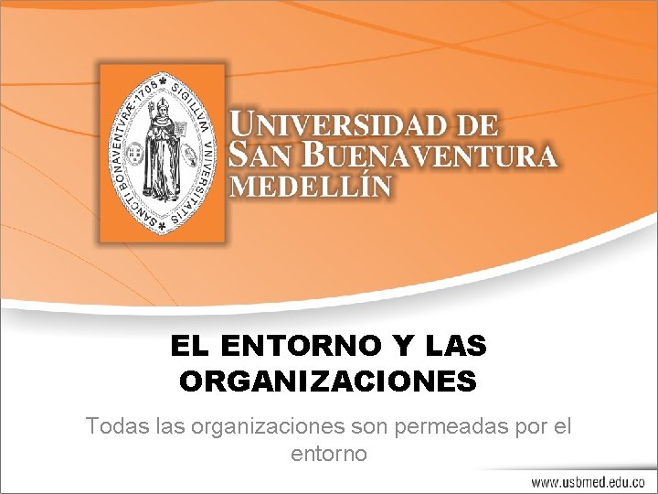 EL ENTORNO Y LAS ORGANIZACIONES Todas las organizaciones son permeadas por el entorno 