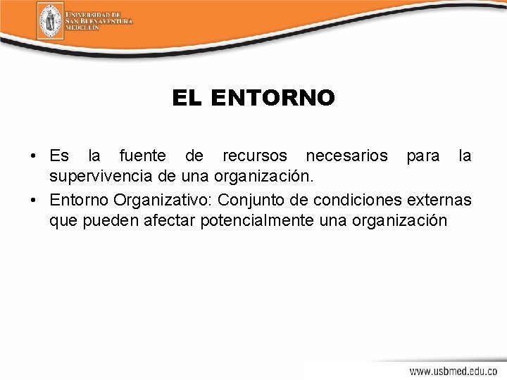 EL ENTORNO • Es la fuente de recursos necesarios para la supervivencia de una