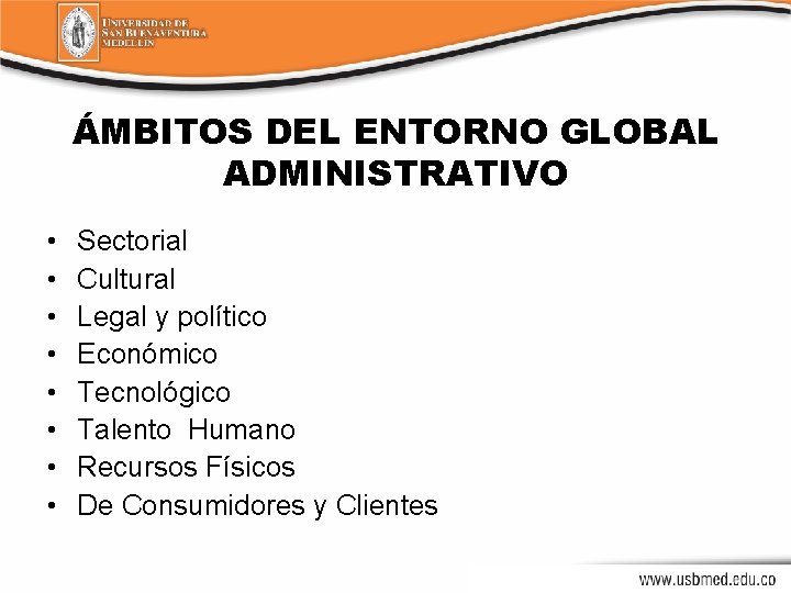 ÁMBITOS DEL ENTORNO GLOBAL ADMINISTRATIVO • • Sectorial Cultural Legal y político Económico Tecnológico